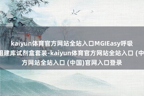 kaiyun体育官方网站全站入口MGIEasy呼吸说念微生物基因组建库试剂盒套装-kaiyun体育官方网站全站入口 (中国)官网入口登录